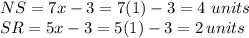 NS=7x-3=7(1)-3=4\,\,units\\SR=5x-3=5(1)-3=2\,units