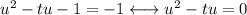 u^2-tu-1 =-1 \longleftrightarrow u^2-tu=0