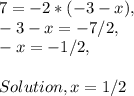 7 = - 2 * ( - 3 - x ),\\- 3 - x = - 7 / 2,\\- x = - 1 / 2,\\\\Solution, x = 1 / 2