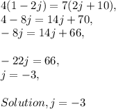 4(1-2j) = 7(2j + 10),\\4-8j=14j+70,\\-8j=14j+66,\\\\-22j=66,\\j = - 3,\\\\Solution, j = - 3