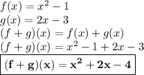 f(x) =  {x}^{2}  - 1 \\ g(x) = 2x - 3 \\ (f + g)(x) = f(x) + g(x) \\ (f + g)(x) = {x}^{2}  - 1 +  2x - 3 \\ \purple{ \boxed{ \bold{ (f + g)(x) =  {x}^{2}  + 2x - 4}}}