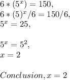 6 * ( 5^x ) = 150,\\6 * ( 5 )^x / 6 = 150 / 6,\\5^x = 25,\\\\5^x = 5^2,\\x = 2\\\\Conclusion, x = 2
