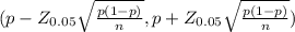 (p - Z_{0.05 } \sqrt{\frac{p(1-p)}{n} } , p + Z_{0.05 } \sqrt{\frac{p(1-p)}{n} })