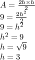A=\frac{2h\times h}{2}\\9=\frac{2h^2}{2}\\9=h^2\\h^2=9\\h=\sqrt{9}\\h= 3