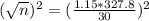 (\sqrt{n})^{2} = (\frac{1.15*327.8}{30})^{2}