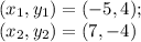 (x_1, y_1) = (-5,4); \\(x_2, y_2) = (7,-4)