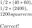 1 / 2 * ( 40 * 60 ),\\1 / 2 * ( 2400 ),\\1200 square cm\\\\Correct!