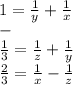 1=\frac{1}{y} +\frac{1}{x} \\-\\\frac{1}{3} =\frac{1}{z} +\frac{1}{y}\\\frac{2}{3} =\frac{1}{x} -\frac{1}{z}