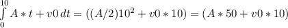 \int\limits^{10}_0 {A*t + v0} \, dt = ((A/2)10^2 + v0*10) = (A*50 + v0*10)
