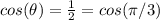 cos (\theta) = \frac{1}{2} = cos (\pi/3)