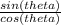 \frac{sin(theta)}{cos(theta)}