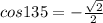 cos135=-\frac{\sqrt{2} }{2}