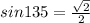 sin135=\frac{\sqrt{2} }{2}