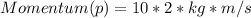 Momentum(p) = 10 * 2 * kg * m/s