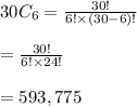 30C_6=\frac{30!}{6!\times (30-6)!}\\\\=\frac{30!}{6!\times24!} \\\\=593,775