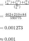 =\frac{{(^{11}_6)+(^{10}_6)+(^{9}_6)}}{(^{30}_6)} \\\\=\frac{462+210+84}{593775}\\\\=0.001273\\\\\approx0.001