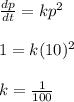 \frac{dp}{dt} =kp^2\\\\1=k(10)^2\\\\k=\frac{1}{100}