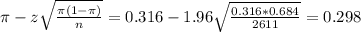 \pi - z\sqrt{\frac{\pi(1-\pi)}{n}} = 0.316 - 1.96\sqrt{\frac{0.316*0.684}{2611}} = 0.298