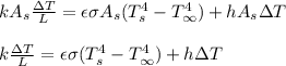 kA_s\frac{\Delta T}{L} =\epsilon \sigma A_s(T_s^4-T_{\infty}^4)+hA_s \Delta T\\\\k\frac{\Delta T}{L} =\epsilon \sigma (T_s^4-T_{\infty}^4)+h \Delta T