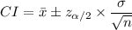 CI=\bar{x}\pm z_{\alpha/2} \times \dfrac{\sigma}{\sqrt{n}}