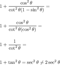 1+\dfrac{\cos^2\theta}{\cot^2\theta(1-\sin^2\theta)}= \\\\\\1+\dfrac{\cos^2\theta}{\cot^2\theta(\cos^2\theta)}= \\\\\\1+\dfrac{1}{\cot^2 \theta}= \\\\\\1+\tan^2\theta=\sec^2\theta\neq 2\sec^2 \theta