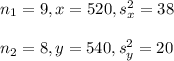 n_1=9,x=520,s^2_x=38\\\\n_2=8,y=540,s^2_y=20