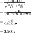 =\frac{4.60-4.15}{\sqrt{\frac{2.54^2}{20} +\frac{2.54^2}{20} } } \\\\=\frac{0.45}{\sqrt{0.32258+0.32258} } \\\\=\frac{0.45}{0.803219}\\\\=0.5602