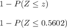 1-P(Z\leq z)\\\\1-P(Z\leq 0.5602)