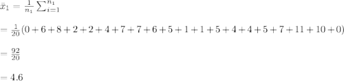 \bar x_1=\frac{1}{n_1} \sum_{i=1}^{n_1}\\\\=\frac{1}{20} (0+6+8+2+2+4+7+7+6+5+1+1+5+4+4+5+7+11+10+0)\\\\=\frac{92}{20}\\\\=4.6