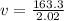 v =  \frac{163.3}{2.02}