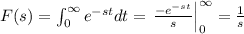 F(s) = \int_{0}^{\infty}e^{-st}dt = \left.\frac{-e^{-st}}{s}\right|_{0}^{\infty} = \frac{1}{s}