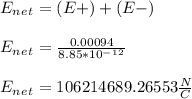 E_n_e_t = (E+)  + ( E-)\\\\E_n_e_t = \frac{0.00094}{8.85*10^-^1^2} \\\\E_n_e_t = 106214689.26553 \frac{N}{C}  \\