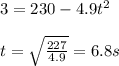 3=230-4.9t^2\\\\t=\sqrt{\frac{227}{4.9}}=6.8s