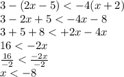 3 - (2x - 5) <  - 4(x + 2) \\ 3 - 2x + 5 <  - 4x - 8 \\ 3 + 5 + 8 <   +  2x - 4x \\ 16 <  - 2x \\  \frac{16}{ - 2}  <  \frac{ - 2x}{ - 2}  \\ x <  - 8