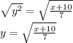 \sqrt{y^2} =\sqrt{\frac{x+10}{7} } \\y = \sqrt{\frac{x+10}{7} } \\