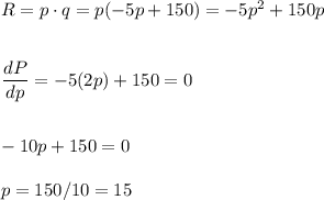 R=p\cdot q=p(-5p+150)=-5p^2+150p\\\\\\\dfrac{dP}{dp}=-5(2p)+150=0\\\\\\-10p+150=0\\\\p=150/10=15