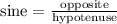\text{sine} = \frac{\text{opposite}}{\text{hypotenuse}}