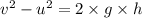 v^2 - u^2 = 2\times g\times h