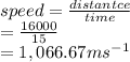 speed =  \frac{distantce}{time}  \\  =  \frac{16000}{15}  \\  = 1,066.67m {s}^{ - 1}