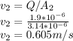 v_{2} = Q/A_{2} \\v_{2} =\frac{1.9 * 10^{-6}}{3.14 * 10^{-6}} \\v_{2} = 0.605 m/s
