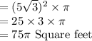 =(5\sqrt{3})^2 \times \pi\\ =25 \times 3 \times \pi\\=75\pi $ Square feet