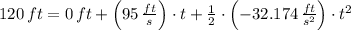 120\,ft = 0\,ft + \left(95\,\frac{ft}{s} \right)\cdot t +\frac{1}{2}\cdot \left(-32.174\,\frac{ft}{s^{2}} \right) \cdot t^{2}