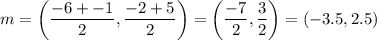 m=\left( \dfrac{-6+-1}{2},\dfrac{-2+5}{2} \right)=\left( \dfrac{-7}{2},\dfrac{3}{2}\right)=\left( -3.5,2.5 \right)