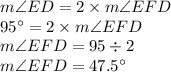 m\angle ED=2 \times m\angle EFD\\95^\circ=2 \times m\angle EFD\\m\angle EFD=95 \div 2\\m\angle EFD=47.5^\circ