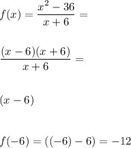 f(x)=\dfrac{x^2-36}{x+6}= \\\\\\\dfrac{(x-6)(x+6)}{x+6}= \\\\\\(x-6) \\\\\\f(-6)=((-6)-6)=-12