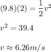 (9.8)(2)=\dfrac{1}{2}v^2 \\\\v^2=39.4 \\\\v\approx 6.26m/s
