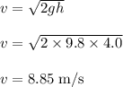 v=\sqrt{2gh}\\\\v=\sqrt{2 \times 9.8 \times 4.0}\\\\v =8.85 \;\rm m/s
