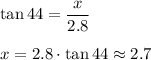\tan 44=\dfrac{x}{2.8}\\\\x=2.8 \cdot \tan 44\approx 2.7