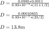 D = \frac{0.0985 *0.0011} {6.83 * 10^{-7} *(11 + 1/2)} \\\\D = \frac{0.00010835} {6.83 * 10^{-7}  * (23/2)} \\\\D = 13.8 m