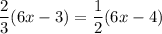 \dfrac{2}{3} (6x-3)=\dfrac{1}{2}(6x-4)